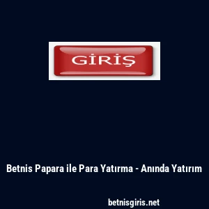 Betnis Papara ile Para Yatırma - Anında Yatırım