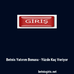 Betnis Yatırım Bonusu - Y&uuml;zde Ka&ccedil; Veriyor